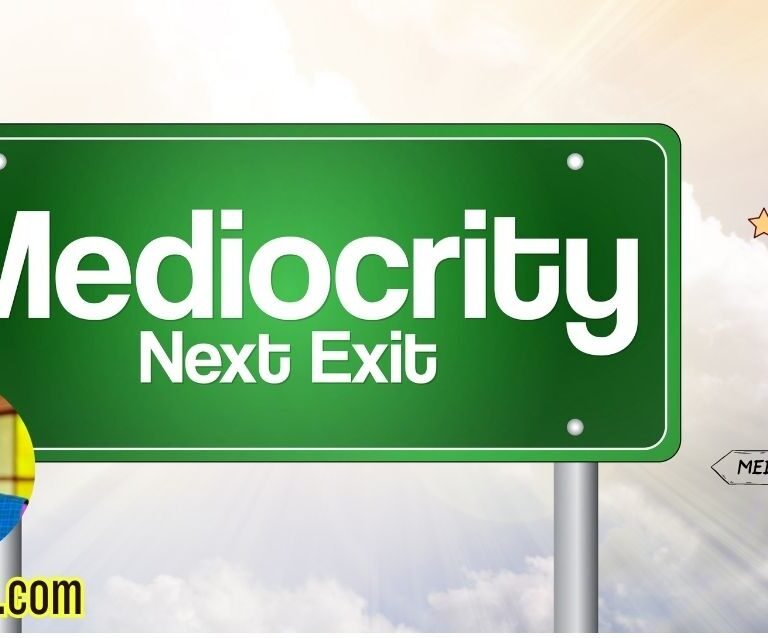 Mediocrity is the Enemy of Excellence