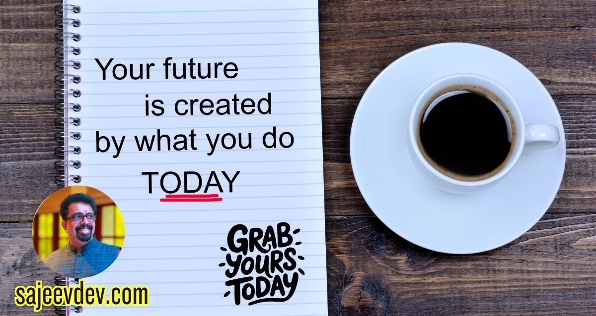 Your Future is Created by What You Do Today